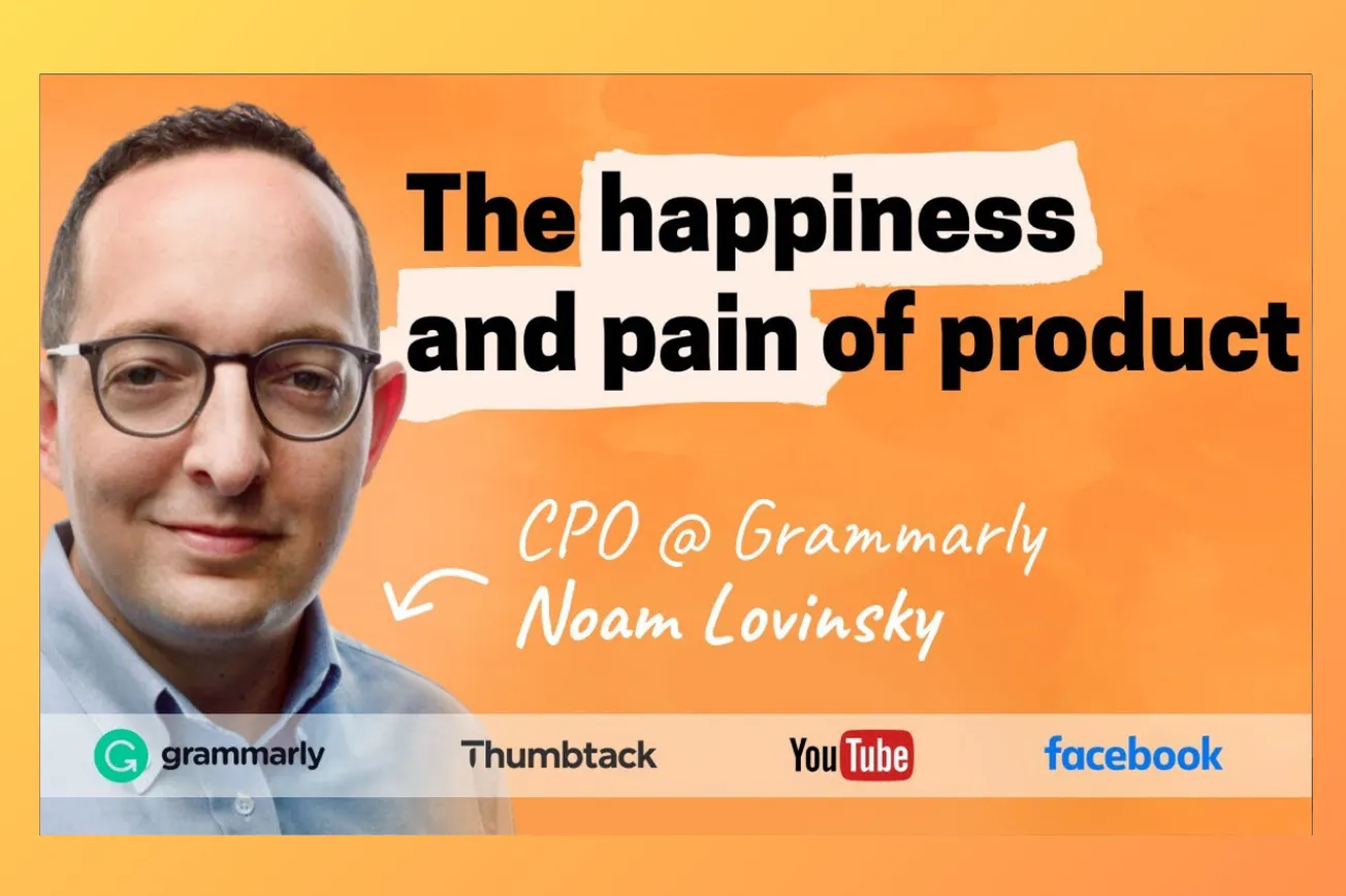 The Happiness and Pain of Product Management: Lessons from YouTube, Facebook, Thumbtack, and Grammarly
