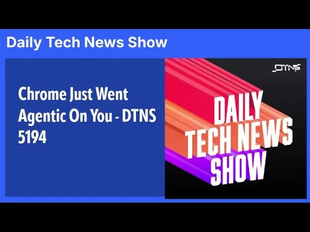 Chrome Just Went Agentic On You - DTNS 5194