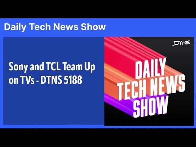 Sony and TCL Team Up on TVs - DTNS 5188