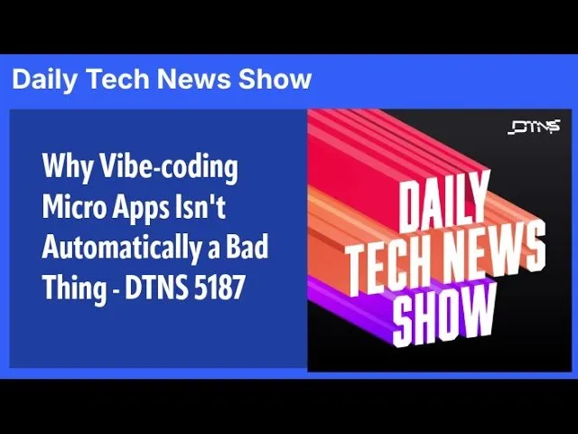 Why Vibe-coding Micro Apps Isn't Automatically a Bad Thing - DTNS 5187