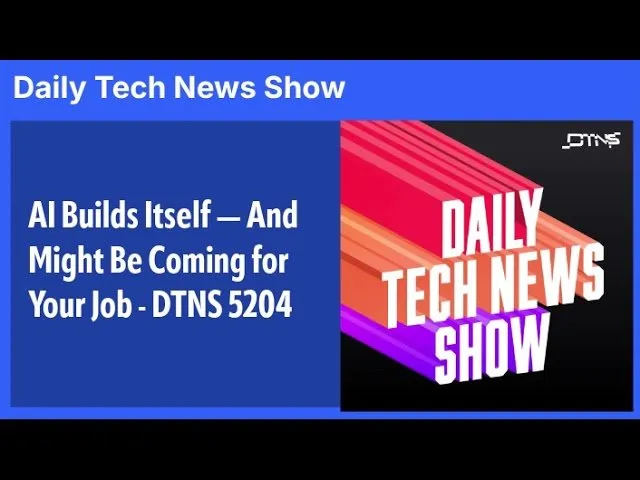 AI Builds Itself — And Might Be Coming for Your Job - DTNS 5204