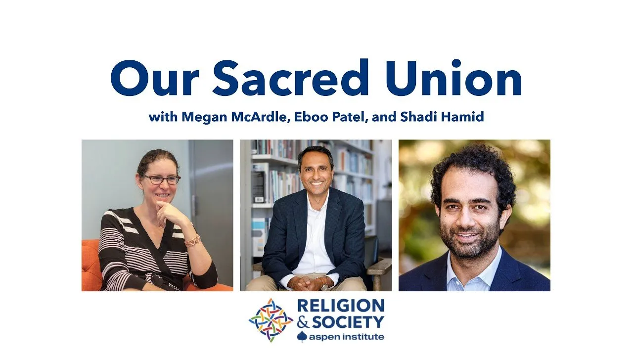Our Sacred Union: A Conversation with Eboo Patel, Megan McArdle, and Shadi Hamid