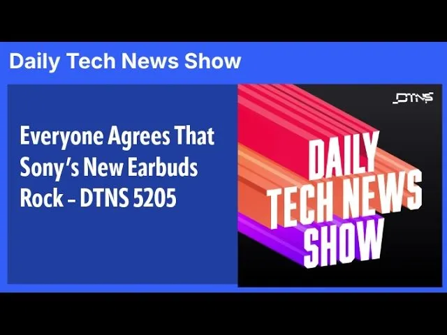 Everyone Agrees That Sony’s New Earbuds Rock – DTNS 5205
