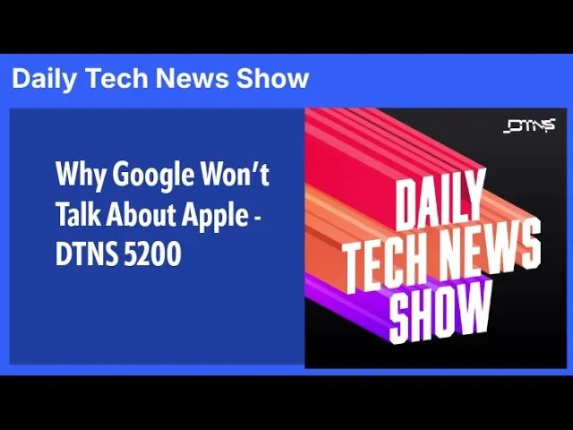 Why Google Won’t Talk About Apple - DTNS 5200