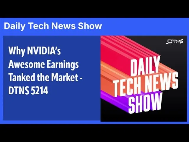 Why NVIDIA’s Awesome Earnings Tanked the Market - DTNS 5214